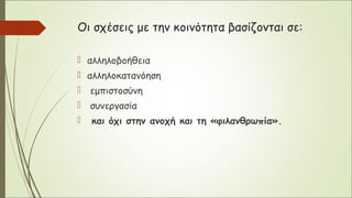 Οι σχέσεις με την κοινότητα βασίζονται σε:
 αλληλοβοήθεια
 αλληλοκατανόηση
 εμπιστοσύνη
 συνεργασία
 και όχι στην ανοχή και τη «φιλανθρωπία».
 