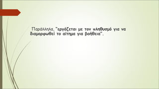 Παράλληλα, “εργάζεται με τον πληθυσμό για να
διαμορφωθεί το αίτημα για βοήθεια”.
 