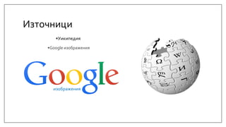 Източници
•Уикипедия
•Google изображения
изображения
 