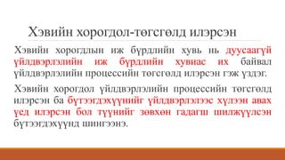 Хэвийн хорогдол-төгсгөлд илэрсэн
Хэвийн хорогдлын иж бүрдлийн хувь нь дуусаагүй
үйлдвэрлэлийн иж бүрдлийн хувиас их байвал
үйлдвэрлэлийн процессийн төгсгөлд илэрсэн гэж үздэг.
Хэвийн хорогдол үйлдвэрлэлийн процессийн төгсгөлд
илэрсэн ба бүтээгдэхүүнийг үйлдвэрлэлээс хүлээн авах
үед илэрсэн бол түүнийг зөвхөн гадагш шилжүүлсэн
бүтээгдэхүүнд шингээнэ.
 