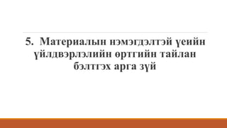 5. Материалын нэмэгдэлтэй үеийн
үйлдвэрлэлийн өртгийн тайлан
бэлтгэх арга зүй
 