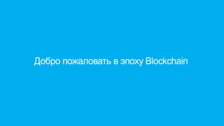 Добро пожаловать в эпоху Blockchain
 