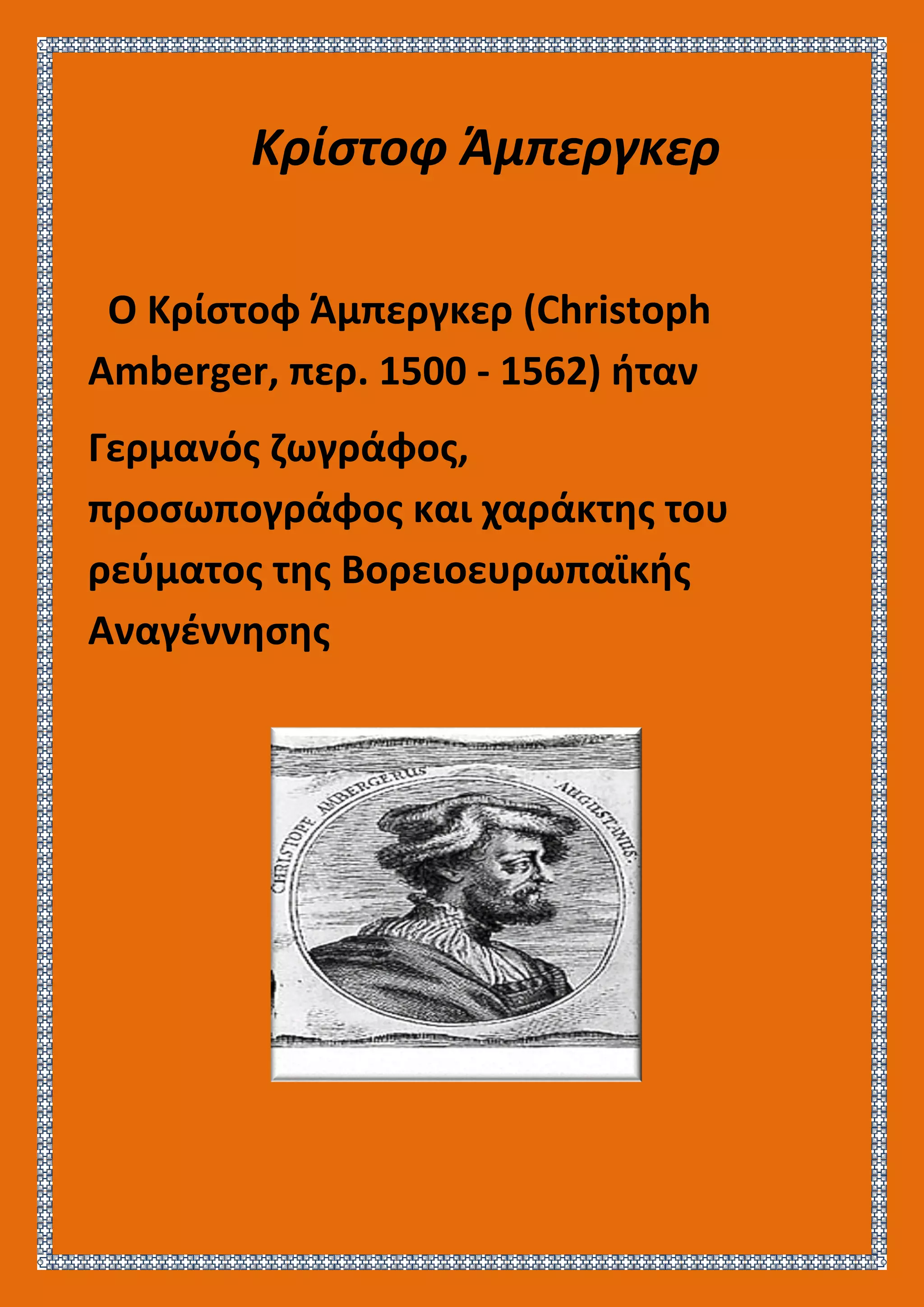 Κρίστοφ Άμπεργκερ
Ο Κρίστοφ Άμπεργκερ (Christoph
Amberger, περ. 1500 - 1562) ήταν
Γερμανός ζωγράφος,
προσωπογράφος και χαράκτης του
ρεύματος της Βορειοευρωπαϊκής
Αναγέννησης
 