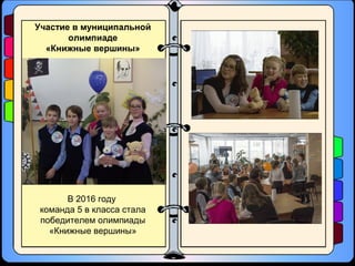 Участие в муниципальной
олимпиаде
«Книжные вершины»
В 2016 году
команда 5 в класса стала
победителем олимпиады
«Книжные вершины»
 