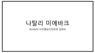 나탈리 미에바크
1614579 시각영상디자인과 김희수
 