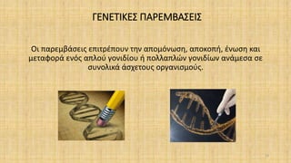 ΓΕΝΕΤΙΚΕΣ ΠΑΡΕΜΒΑΣΕΙΣ
Οι παρεμβάσεις επιτρέπουν την απομόνωση, αποκοπή, ένωση και
μεταφορά ενός απλού γονιδίου ή πολλαπλών γονιδίων ανάμεσα σε
συνολικά άσχετους οργανισμούς.
25
 
