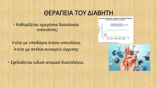 ΘΕΡΑΠΕΙΑ ΤΟΥ ΔΙΑΒΗΤΗ
 Καθορίζεται ημερήσια δοσολογία
ινσουλίνης:
είτε με υποδόρια ένεση ινσουλίνης
είτε με αντλία συνεχούς έγχυσης
 Σχεδιάζεται ειδικό ατομικό διαιτολόγιο.
8
 