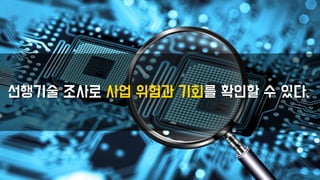 선행기술 조사로 사업 위험과 기회를 확인할 수 있다.
 