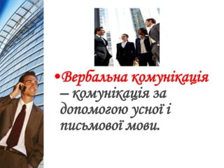 •Вербальна комунікація
– комунікація за
допомогою усної і
письмової мови.
 