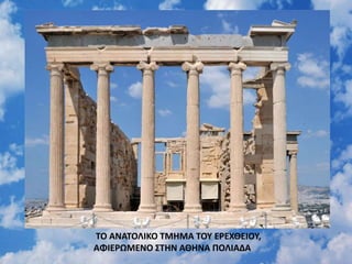 ΤΟ ΑΝΑΤΟΛΙΚΟ ΤΜΗΜΑ ΤΟΥ ΕΡΕΧΘΕΙΟΥ,
ΑΦΙΕΡΩΜΕΝΟ ΣΤΗΝ ΑΘΗΝΑ ΠΟΛΙΑΔΑ
 