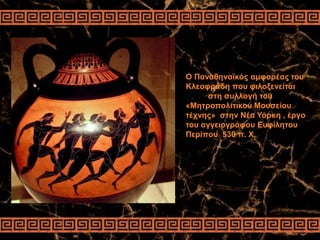 Ο Παναθηναϊκός αμφορέας του
Κλεοφράδη που φιλοξενείται
στη συλλογή του
«Μητροπολιτικού Μουσείου
τέχνης» στην Νέα Υόρκη , έργο
του αγγειογράφου Ευφίλητου
Περίπου 530 π. Χ.
 