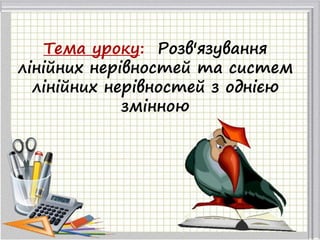 Тема уроку: Розв'язування
лінійних нерівностей та систем
лінійних нерівностей з однією
змінною
 