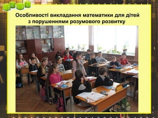 Особливості викладання математики для дітей
з порушеннями розумового розвитку
 