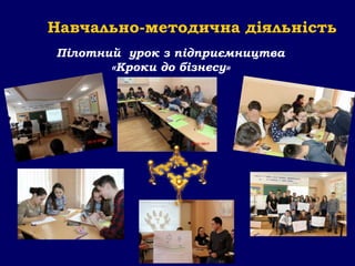 Навчально-методична діяльність
Пілотний урок з підприємництва
«Кроки до бізнесу»
 