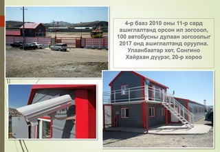 4-р бааз 2010 оны 11-р сард
ашиглалтанд орсон ил зогсоол,
100 автобусны дулаан зогсоолыг
2017 онд ашиглалтанд оруулна.
Улаанбаатар хот, Сонгино
Хайрхан дүүрэг, 20-р хороо
 