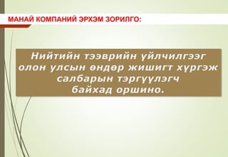 МАНАЙ КОМПАНИЙ ЭРХЭМ ЗОРИЛГО:
 
