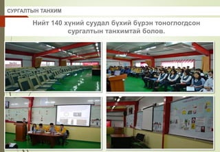 СУРГАЛТЫН ТАНХИМ
Нийт 140 хүний суудал бүхий бүрэн тоноглогдсон
сургалтын танхимтай болов.
 