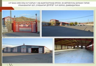 2-Р БААЗ 2009 ОНЫ 6-Р САРЫН 1-НД АШИГЛАЛТАНД ОРСОН. 60 АВТОБУСНЫ ДУЛААН ГАРАЖ
УЛААНБААТАР ХОТ, СҮХБААТАР ДҮҮРЭГ 15-Р ХОРОО, ДАМБАДАРЖАА
 