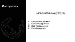 Инструменты
Дополнительные услуги?
1. Контекстная реклама
2. Контентные работы
3. SEO-продвижение
4. E-mail рассылки
 