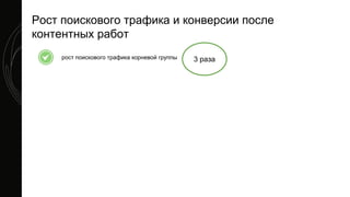 рост поискового трафика корневой группы
Рост поискового трафика и конверсии после
контентных работ
3 раза
 