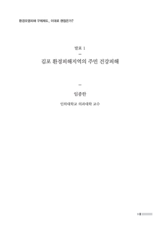 9
환경오염피해 구제제도, 이대로 괜찮은가?
발표 1
-
김포 환경피해지역의 주민 건강피해
-
임종한
인하대학교 의과대학 교수
 