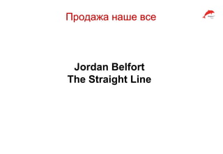 Продажа наше все
Jordan Belfort
The Straight Line
 
