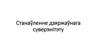 Станаўленне дзяржаўнага
суверэнітэту
 