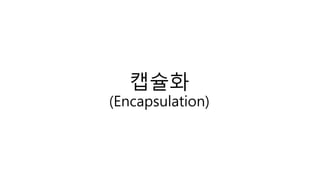 캡슐화
(Encapsulation)
 
