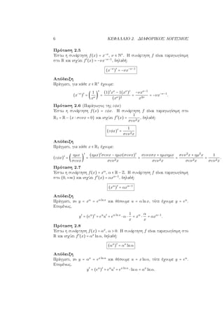 6 ΚΕΦΑΛΑΙΟ 2. ΔΙΑΦΟΡΙΚΟΣ ΛΟΓΙΣΜΟΣ
Πρόταση 2.5
΄Εστω η συνάρτηση f(x) = x−ν
, ν ∈ N∗
. Η συνάρτηση f είναι παραγωγίσιμη
στο R και ισχύει f′
(x) = −νx−ν−1
, δηλαδή:
(x−ν
)′
= −νx−ν−1
Απόδειξη
Πράγματι, για κάθε x ∈ R∗
έχουμε:
(x−ν
)′
= (
1
xν
)
′
=
(1)′
xν
− 1(xν
)′
(xν)2
=
−νxν−1
x2ν
= −νx−ν−1
.
Πρόταση 2.6 (Παράγωγος της εφx)
΄Εστω η συνάρτηση f(x) = εφx. Η συνάρτηση f είναι παραγωγίσιμη στο
R1 = R − {x συνx = 0} και ισχύει f′
(x) =
1
συν2x
, δηλαδή:
(εφx)′
=
1
συν2x
Απόδειξη
Πράγματι, για κάθε x ∈ R1 έχουμε:
(εφx)′
= (
ηµx
συνx
)
′
=
(ηµx)′
συνx − ηµx(συνx)′
συν2x
=
συνxσx + ηµxηµx
συν2x
=
συν2
x + ηµ2
x
συν2x
=
1
συν2x
.
Πρόταση 2.7
΄Εστω η συνάρτηση f(x) = xα
, α ∈ R − Z. Η συνάρτηση f είναι παραγωγίσιμη
στο (0,+∞) και ισχύει f′
(x) = αxα−1
, δηλαδή:
(xα
)′
= αxα−1
Απόδειξη
Πράγματι, αν y = xα
= eα ln x
και θέσουμε u = α lnx, τότε έχουμε y = eu
.
Επομένως,
y′
= (eu
)′
= eu
u′
= eα ln x
⋅ α ⋅
1
x
= xα
⋅
α
x
= αxα−1
.
Πρόταση 2.8
΄Εστω η συνάρτηση f(x) = αx
, α > 0. Η συνάρτηση f είναι παραγωγίσιμη στο
R και ισχύει f′
(x) = αx
lnα, δηλαδή:
(αx
)′
= αx
lnα
Απόδειξη
Πράγματι, αν y = αx
= ex ln α
και θέσουμε u = xlnα, τότε έχουμε y = eu
.
Επομένως,
y′
= (eu
)′
= eu
u′
= ex ln α
⋅ lnα = αx
lnα.
 