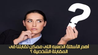 ‫األسئلة‬ ‫أهم‬‫فى‬ ‫تقابلنا‬ ‫ممكن‬ ‫اللى‬ ‫الصعبه‬
‫؟‬ ‫الشخصية‬ ‫المقابلة‬
 