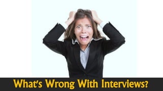 What's Wrong With Interviews?
 