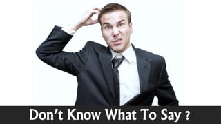 Don’t Know What To Say ?
 