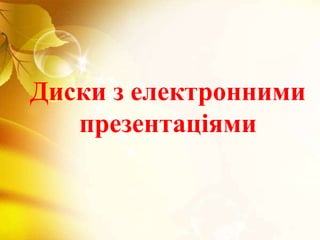 Диски з електронними
презентаціями
 