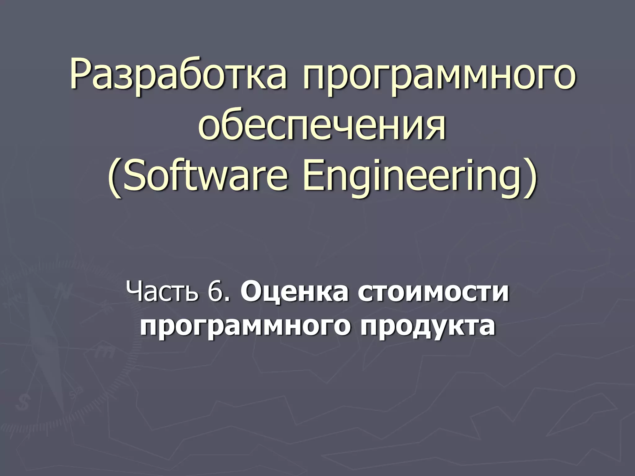 Разработка программного
обеспечения
(Software Engineering)
Часть 6. Оценка стоимости
программного продукта
 