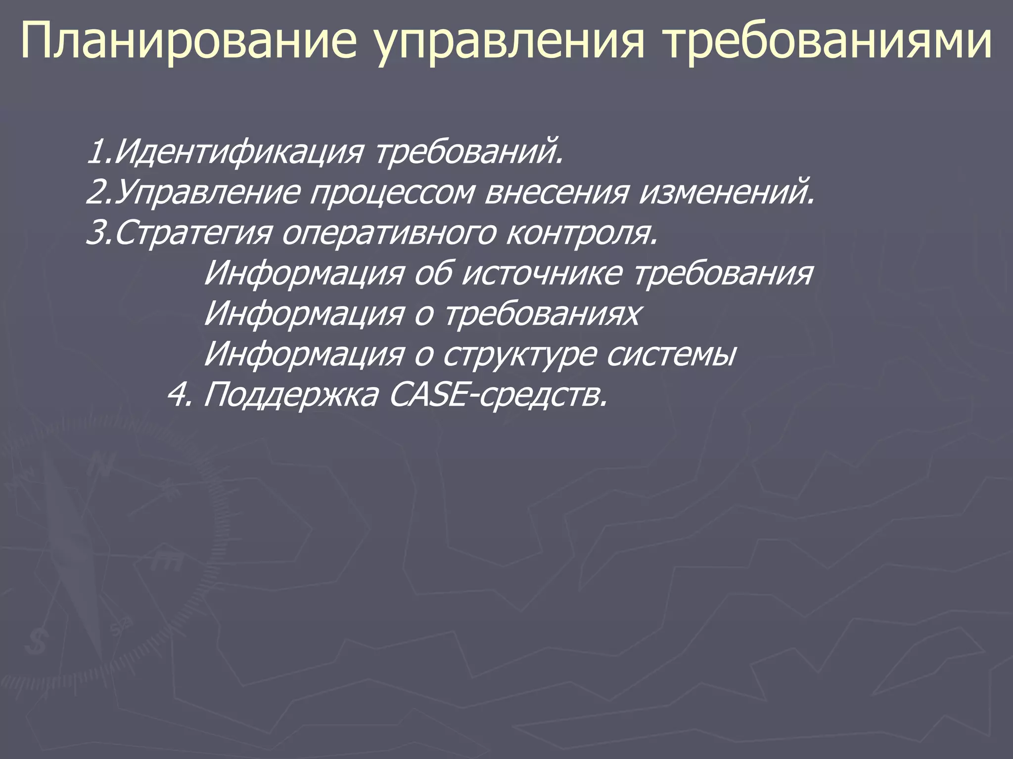 Планирование управления требованиями
1.Идентификация требований.
2.Управление процессом внесения изменений.
3.Стратегия оперативного контроля.
Информация об источнике требования
Информация о требованиях
Информация о структуре системы
4. Поддержка CASE-средств.
 