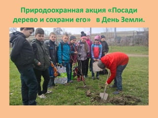 Природоохранная акция «Посади
дерево и сохрани его» в День Земли.