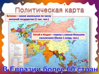 Китай и Индия – страны с самым большим
населением (более 1 млрд. чел.)
Ватикан – самое маленькое по числу
жителей государство (1 тыс. чел.)
 