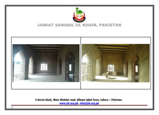 JAMIAT SANABIL UL KHAIR, PAKISTAN
4-Karim block, Main Wahdat road, Allama Iqbal Town, Lahore – Pakistan.
info@jsk.org.pk,www.jsk.org.pk
6
 