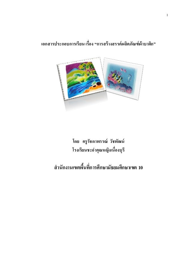 1เอกสารประกอบการเรียน เรื่อง “การสร้างสรรค์ผลิตภัณฑ์ผ้าบาติก”โดย ครูรัชดาพรรณ์ วัชพัฒน์โรงเรียนชะอาคุณหญิงเนื่องบุรีสา...