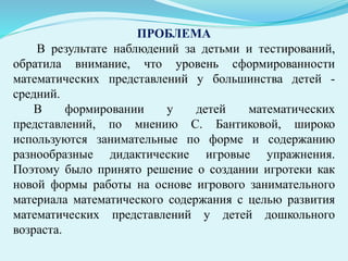ПРОБЛЕМА
В результате наблюдений за детьми и тестирований,
обратила внимание, что уровень сформированности
математических ...