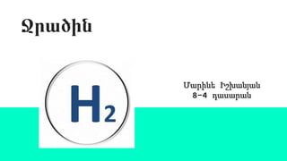 Ջրածին
Մարինե Իշխանյան
8-4 դասարան
 