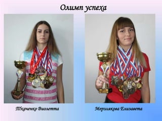 Ткаченко Виолетта Мерзлякова Елизавета
Олимп успеха