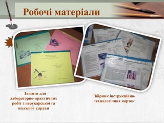 Робочі матеріали
Зошити для
лабораторно-практичних
робіт з перукарської та
візажної справи
Збірник інструкційно-
технологічних карток
 