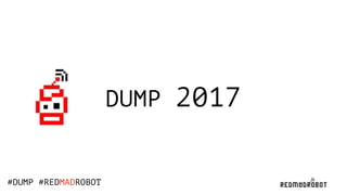 DUMP 2017
#DUMP #REDMADROBOT
 