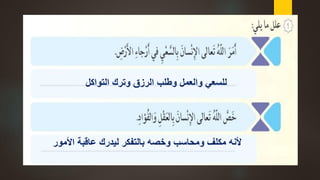 ‫التواكل‬ ‫وترك‬ ‫الرزق‬ ‫وطلب‬ ‫والعمل‬ ‫للسعي‬
‫اْلمور‬ ‫عاقبة‬ ‫ليدرك‬ ‫بالتفكر‬ ‫وخصه‬ ‫ومحاسب‬ ‫مكلف‬ ‫ْلنه‬
 