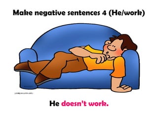 Make negative sentences 4 (He/work)
He doesn’t work.
 