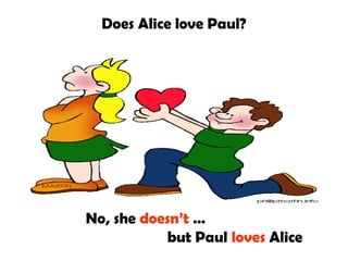 Does Alice love Paul?
No, she doesn’t …
but Paul loves Alice
 