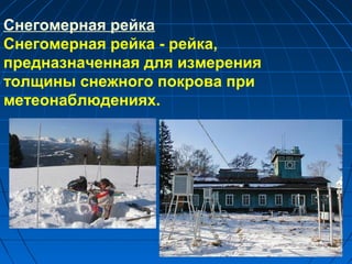 Снегомерная рейка
Снегомерная рейка - рейка,
предназначенная для измерения
толщины снежного покрова при
метеонаблюдениях.
 