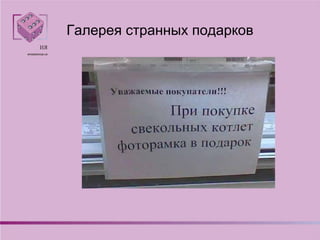 Галерея странных подарков
 