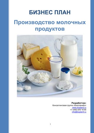 1
БИЗНЕС ПЛАН
Производство молочных
продуктов
Разработчик:
Консалтинговая группа «БизпланиКо»
www.bizplan5.ru
+7 (495) 645 18 95
info@bizplan5.ru
 